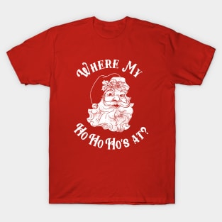 Where My Ho Ho Ho's At? T-Shirt